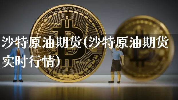 沙特原油期货(沙特原油期货实时行情)_https://www.tuogunzhijia.com_国际期货_第1张