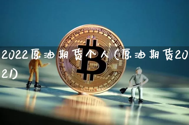 2022原油期货个人(原油期货2021)_https://www.tuogunzhijia.com_恒指期货_第1张
