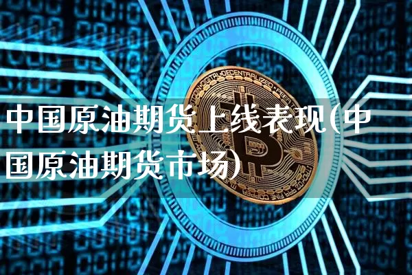 中国原油期货上线表现(中国原油期货市场)_https://www.tuogunzhijia.com_恒指期货_第1张