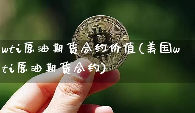 wti原油期货合约价值(美国wti原油期货合约)_https://www.tuogunzhijia.com_国际期货_第1张