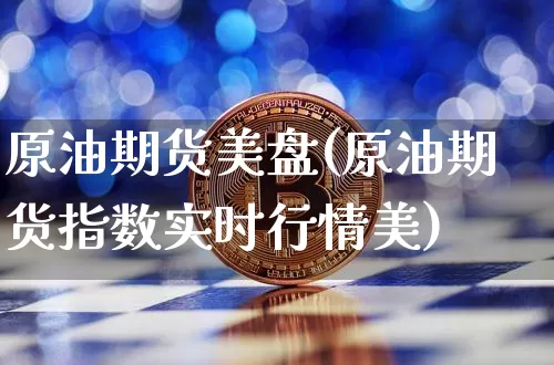 原油期货美盘(原油期货指数实时行情美)_https://www.tuogunzhijia.com_黄金期货_第1张