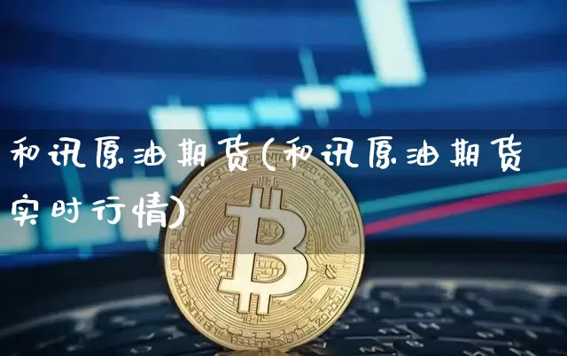 和讯原油期货(和讯原油期货实时行情)_https://www.tuogunzhijia.com_道指期货_第1张