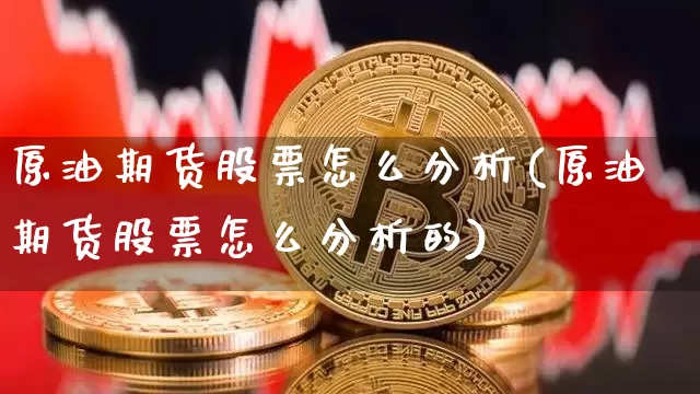 原油期货股票怎么分析(原油期货股票怎么分析的)_https://www.tuogunzhijia.com_恒指期货_第1张