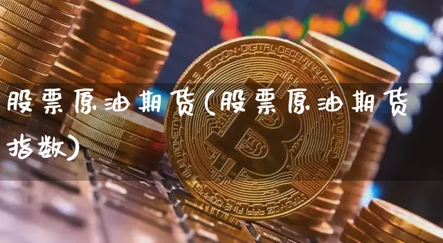 股票原油期货(股票原油期货指数)_https://www.tuogunzhijia.com_纳指期货_第1张