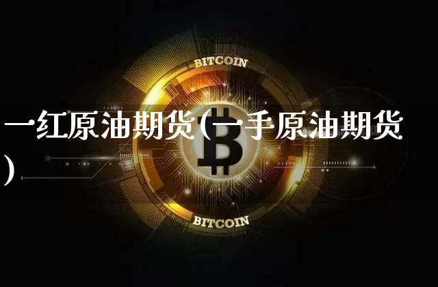 一红原油期货(一手原油期货)_https://www.tuogunzhijia.com_黄金期货_第1张