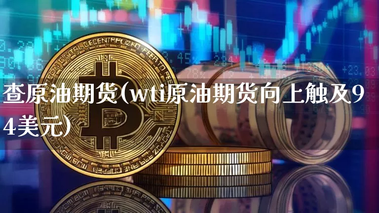 查原油期货(wti原油期货向上触及94美元)_https://www.tuogunzhijia.com_纳指期货_第1张
