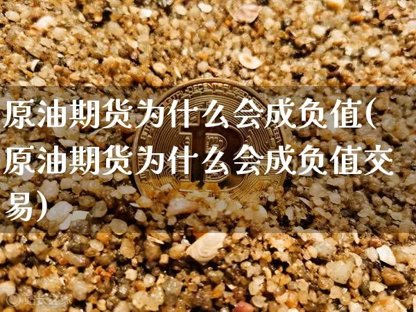 原油期货为什么会成负值(原油期货为什么会成负值交易)_https://www.tuogunzhijia.com_国际期货_第1张