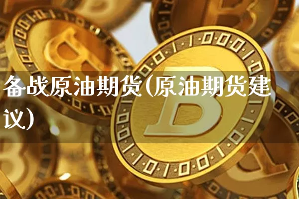 备战原油期货(原油期货建议)_https://www.tuogunzhijia.com_恒指期货_第1张