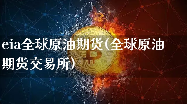 eia全球原油期货(全球原油期货交易所)_https://www.tuogunzhijia.com_道指期货_第1张