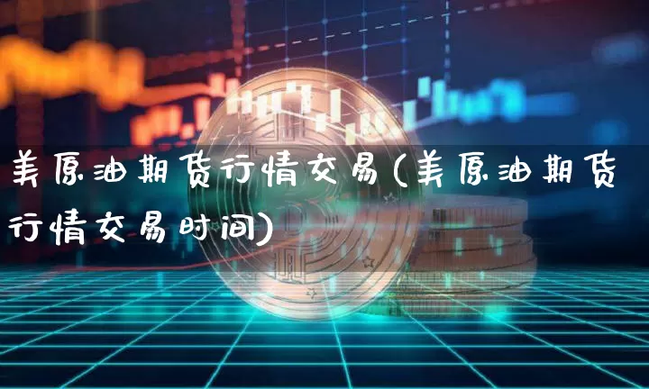 美原油期货行情交易(美原油期货行情交易时间)_https://www.tuogunzhijia.com_恒指期货_第1张