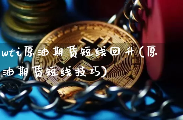 wti原油期货短线回升(原油期货短线技巧)_https://www.tuogunzhijia.com_内盘期货_第1张