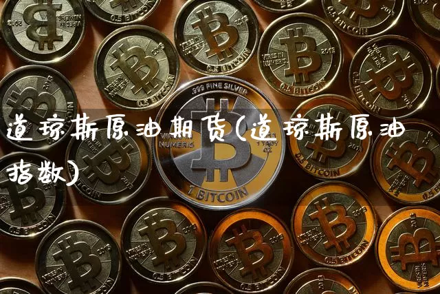 道琼斯原油期货(道琼斯原油指数)_https://www.tuogunzhijia.com_道指期货_第1张