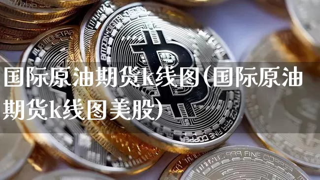 国际原油期货k线图(国际原油期货k线图美股)_https://www.tuogunzhijia.com_内盘期货_第1张