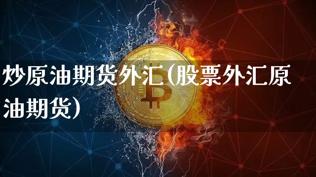 炒原油期货外汇(股票外汇原油期货)_https://www.tuogunzhijia.com_内盘期货_第1张