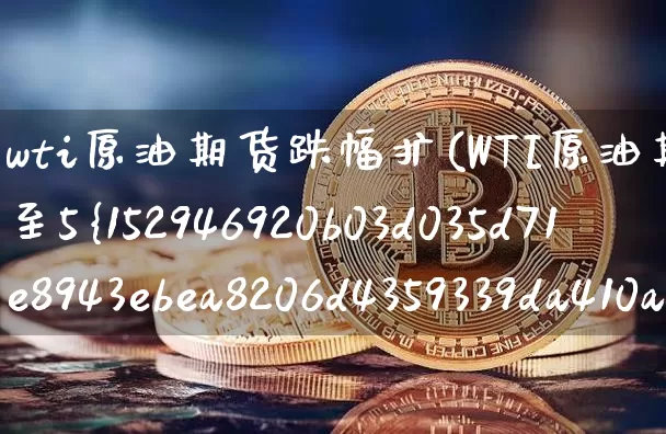 wti原油期货跌幅扩(WTI原油期货跌幅扩大至5%)_https://www.tuogunzhijia.com_国际期货_第1张