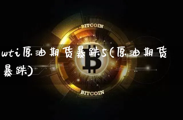 wti原油期货暴跌5(原油期货暴跌)_https://www.tuogunzhijia.com_恒指期货_第1张