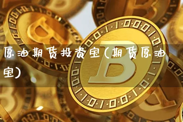 原油期货投资宝(期货原油宝)_https://www.tuogunzhijia.com_恒指期货_第1张