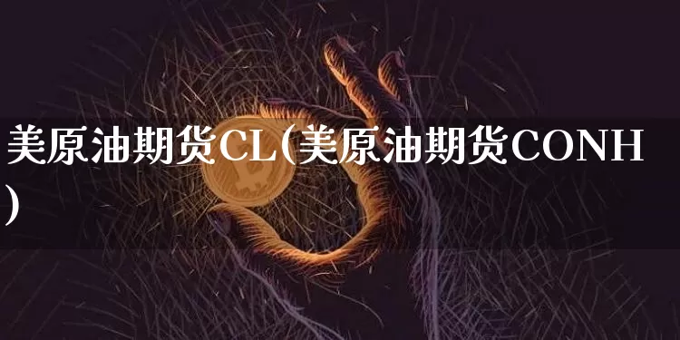 美原油期货CL(美原油期货CONH)_https://www.tuogunzhijia.com_恒指期货_第1张