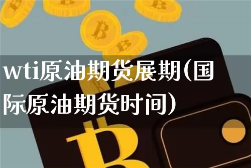 wti原油期货展期(国际原油期货时间)_https://www.tuogunzhijia.com_国际期货_第1张