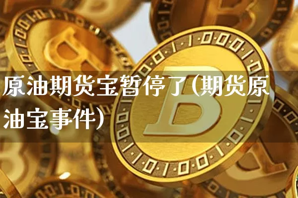 原油期货宝暂停了(期货原油宝事件)_https://www.tuogunzhijia.com_恒指期货_第1张