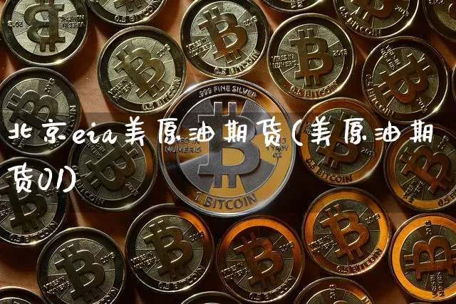 北京eia美原油期货(美原油期货01)_https://www.tuogunzhijia.com_原油期货_第1张