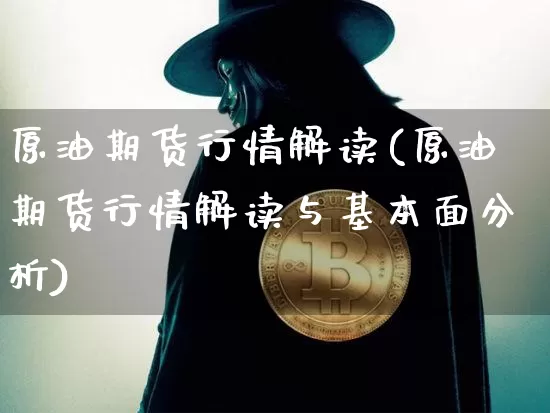 原油期货行情解读(原油期货行情解读与基本面分析)_https://www.tuogunzhijia.com_国际期货_第1张