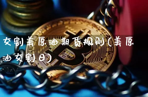 交割美原油期货规则(美原油交割日)_https://www.tuogunzhijia.com_纳指期货_第1张
