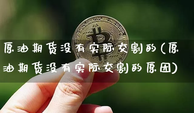 原油期货没有实际交割的(原油期货没有实际交割的原因)_https://www.tuogunzhijia.com_内盘期货_第1张