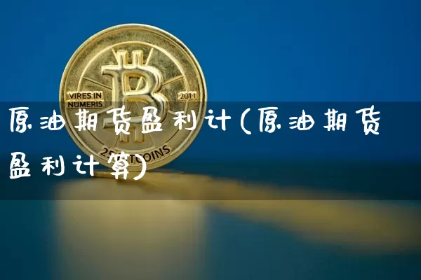 原油期货盈利计(原油期货盈利计算)_https://www.tuogunzhijia.com_道指期货_第1张