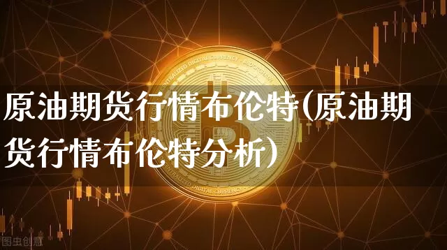 原油期货行情布伦特(原油期货行情布伦特分析)_https://www.tuogunzhijia.com_道指期货_第1张