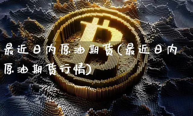 最近日内原油期货(最近日内原油期货行情)_https://www.tuogunzhijia.com_道指期货_第1张
