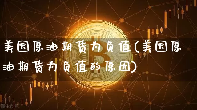 美国原油期货为负值(美国原油期货为负值的原因)_https://www.tuogunzhijia.com_原油期货_第1张