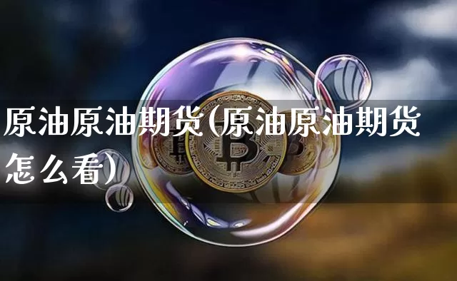 原油原油期货(原油原油期货怎么看)_https://www.tuogunzhijia.com_纳指期货_第1张