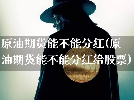 原油期货能不能分红(原油期货能不能分红给股票)_https://www.tuogunzhijia.com_道指期货_第1张