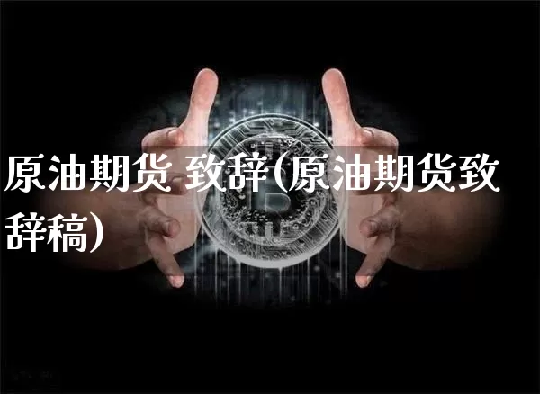 原油期货 致辞(原油期货致辞稿)_https://www.tuogunzhijia.com_纳指期货_第1张