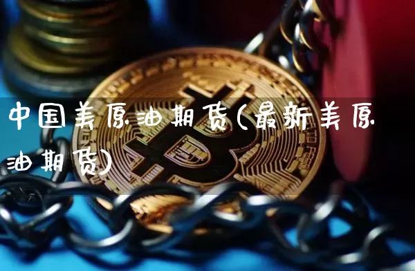 中国美原油期货(最新美原油期货)_https://www.tuogunzhijia.com_恒指期货_第1张