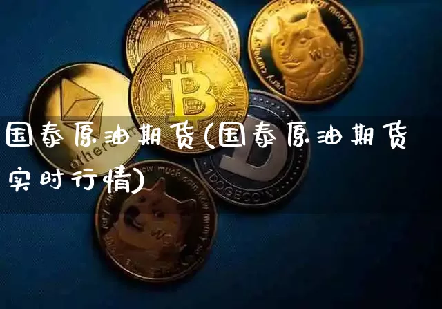 国泰原油期货(国泰原油期货实时行情)_https://www.tuogunzhijia.com_道指期货_第1张