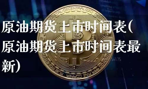 原油期货上市时间表(原油期货上市时间表最新)_https://www.tuogunzhijia.com_纳指期货_第1张