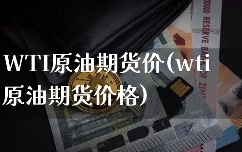 WTI原油期货价(wti原油期货价格)_https://www.tuogunzhijia.com_纳指期货_第1张