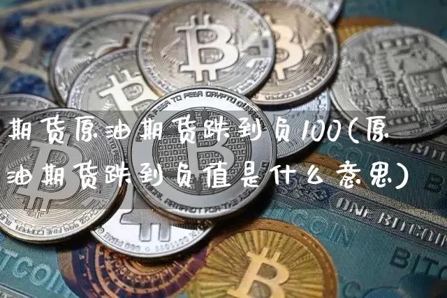 期货原油期货跌到负100(原油期货跌到负值是什么意思)_https://www.tuogunzhijia.com_道指期货_第1张