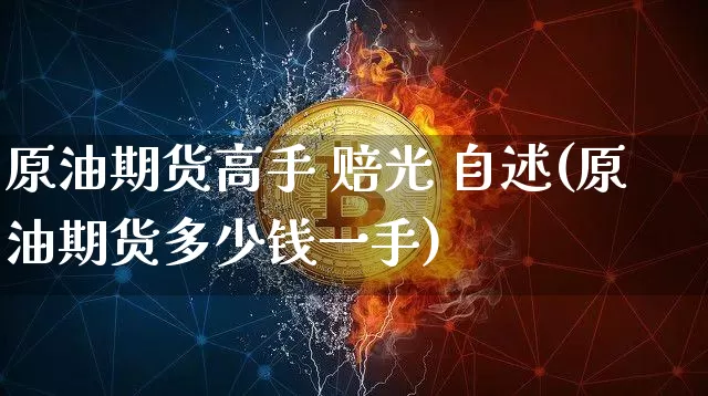 原油期货高手 赔光 自述(原油期货多少钱一手)_https://www.tuogunzhijia.com_国际期货_第1张