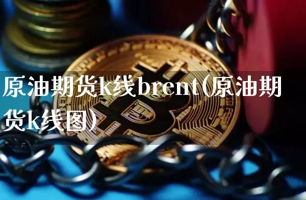 原油期货k线brent(原油期货k线图)_https://www.tuogunzhijia.com_国际期货_第1张