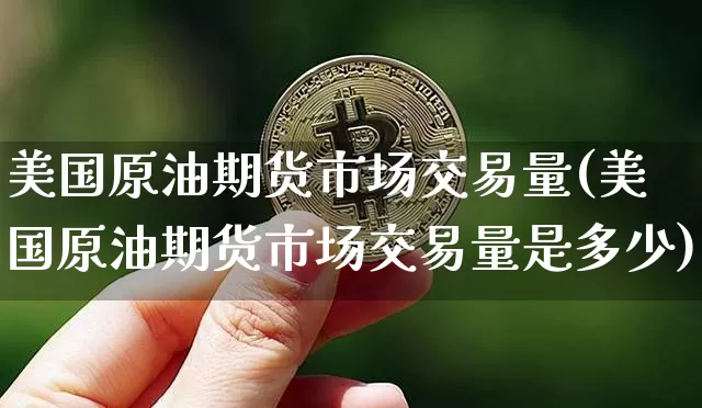 美国原油期货市场交易量(美国原油期货市场交易量是多少)_https://www.tuogunzhijia.com_原油期货_第1张