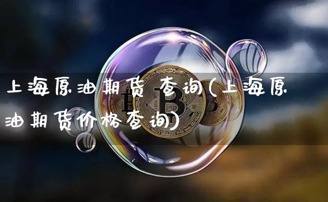 上海原油期货 查询(上海原油期货价格查询)_https://www.tuogunzhijia.com_恒指期货_第1张