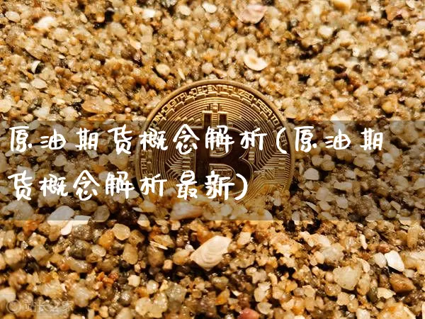 原油期货概念解析(原油期货概念解析最新)_https://www.tuogunzhijia.com_恒指期货_第1张