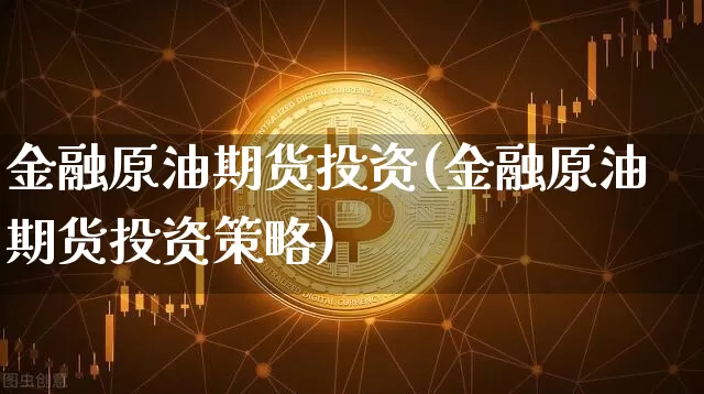 金融原油期货投资(金融原油期货投资策略)_https://www.tuogunzhijia.com_道指期货_第1张