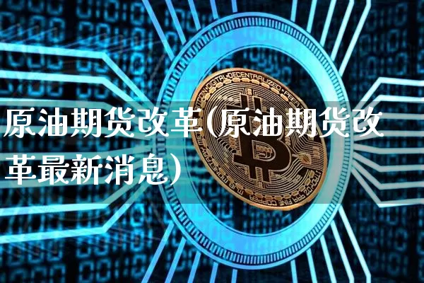 原油期货改革(原油期货改革最新消息)_https://www.tuogunzhijia.com_恒指期货_第1张