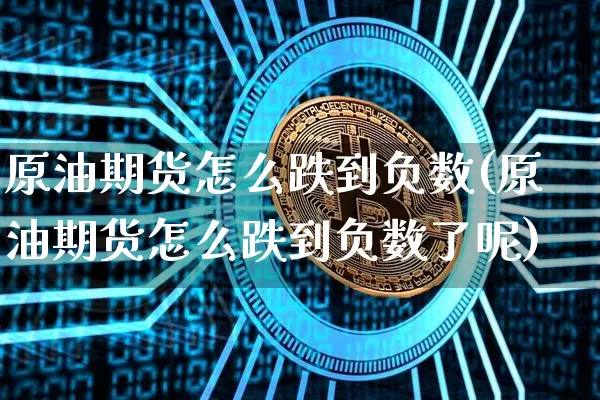 原油期货怎么跌到负数(原油期货怎么跌到负数了呢)_https://www.tuogunzhijia.com_道指期货_第1张