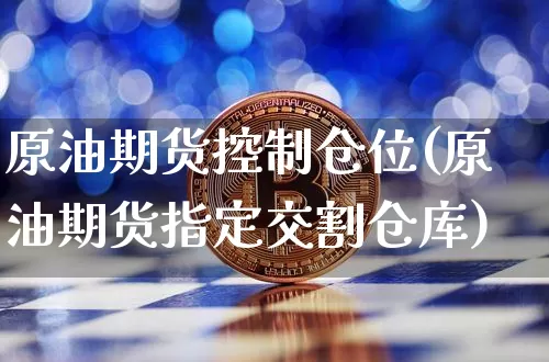 原油期货控制仓位(原油期货指定交割仓库)_https://www.tuogunzhijia.com_恒指期货_第1张