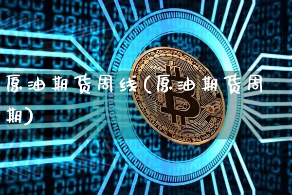 原油期货周线(原油期货周期)_https://www.tuogunzhijia.com_恒指期货_第1张